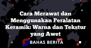 Cara Merawat dan Menggunakan Peralatan Keramik: Warna dan Tekstur yang Awet