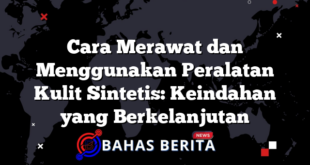 Cara Merawat dan Menggunakan Peralatan Kulit Sintetis: Keindahan yang Berkelanjutan