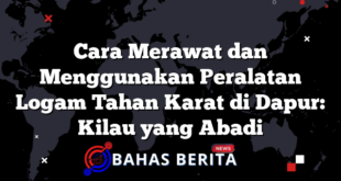 Cara Merawat dan Menggunakan Peralatan Logam Tahan Karat di Dapur: Kilau yang Abadi