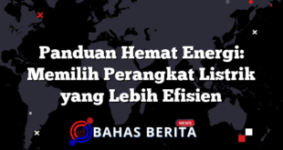 Panduan Hemat Energi: Memilih Perangkat Listrik yang Lebih Efisien