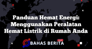 Panduan Hemat Energi: Menggunakan Peralatan Hemat Listrik di Rumah Anda