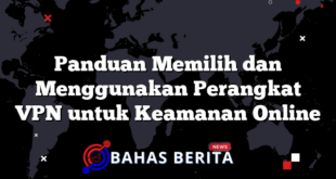 Panduan Memilih dan Menggunakan Perangkat VPN untuk Keamanan Online