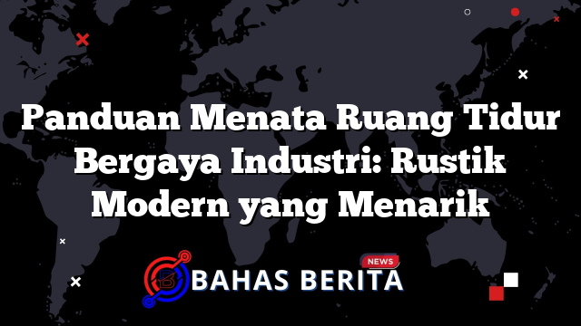 Panduan Menata Ruang Tidur Bergaya Industri: Rustik Modern yang Menarik