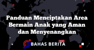 Panduan Menciptakan Area Bermain Anak yang Aman dan Menyenangkan