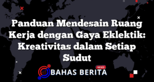 Panduan Mendesain Ruang Kerja dengan Gaya Eklektik: Kreativitas dalam Setiap Sudut