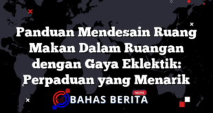 Panduan Mendesain Ruang Makan Dalam Ruangan dengan Gaya Eklektik: Perpaduan yang Menarik