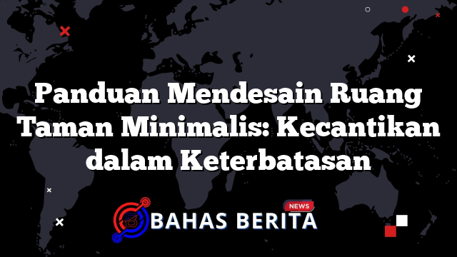 Panduan Mendesain Ruang Taman Minimalis: Kecantikan dalam Keterbatasan