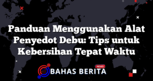 Panduan Menggunakan Alat Penyedot Debu: Tips untuk Kebersihan Tepat Waktu