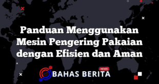 Panduan Menggunakan Mesin Pengering Pakaian dengan Efisien dan Aman