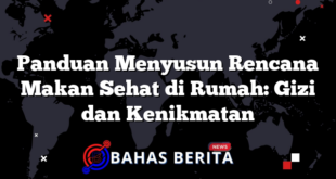 Panduan Menyusun Rencana Makan Sehat di Rumah: Gizi dan Kenikmatan