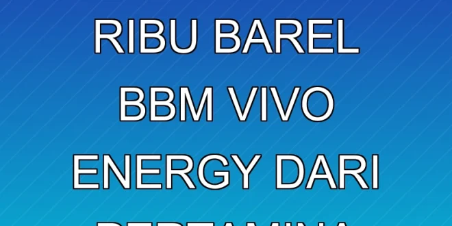 Analisis Pembelian 40 Ribu Barel BBM Vivo Energy dari Pertamina 2025