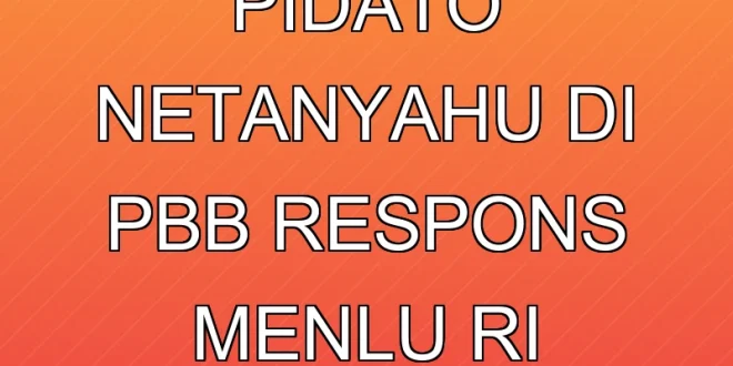Analisis Pidato Netanyahu di PBB & Respons Menlu RI Terbaru