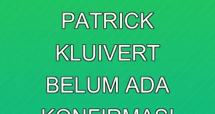 Keputusan Terbaru Patrick Kluivert Belum Ada Konfirmasi Resmi