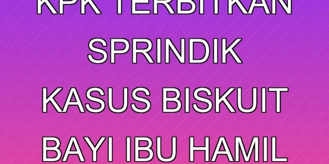 KPK Terbitkan Sprindik Kasus Biskuit Bayi & Ibu Hamil