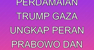 Proposal Perdamaian Trump Gaza Ungkap Peran Prabowo dan Pemimpin Arab