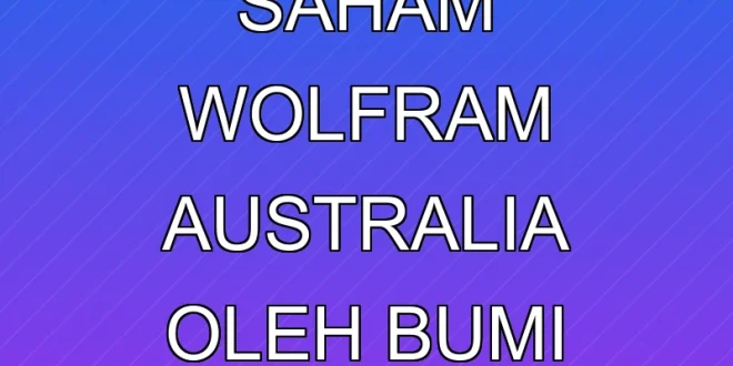 Akuisisi 99,68% Saham Wolfram Australia oleh BUMI 2025