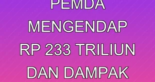 Analisis Dana Pemda Mengendap Rp 233 Triliun dan Dampak Ekonomi