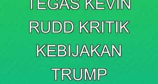 Analisis Tegas Kevin Rudd Kritik Kebijakan Trump Terbaru