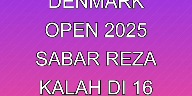 Hasil Denmark Open 2025: Sabar Reza Kalah di 16 Besar