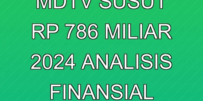 Kerugian MDTV Susut Rp 78,6 Miliar 2024: Analisis Finansial Lengkap