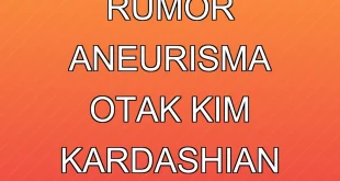 Klarifikasi Rumor Aneurisma Otak Kim Kardashian Terbaru