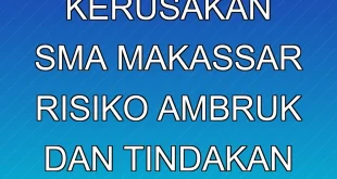 Kondisi Kerusakan SMA Makassar: Risiko Ambruk dan Tindakan Dinas