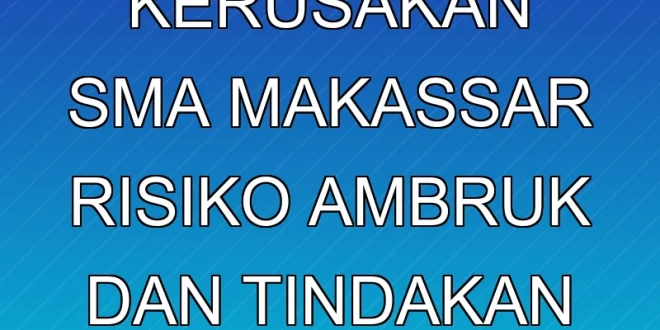 Kondisi Kerusakan SMA Makassar: Risiko Ambruk dan Tindakan Dinas