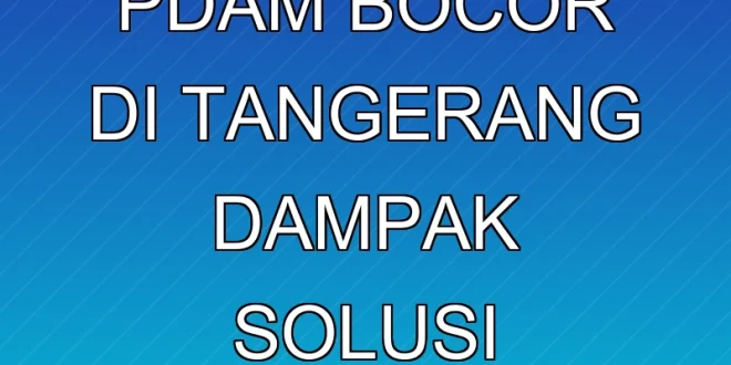Krisis Pipa PDAM Bocor di Tangerang: Dampak & Solusi Terbaru