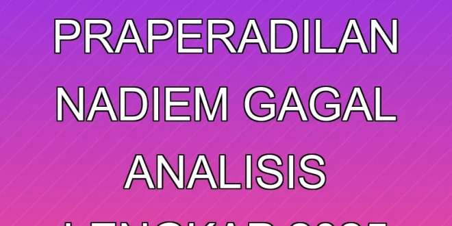 Mengapa Praperadilan Nadiem Gagal? Analisis Lengkap 2025