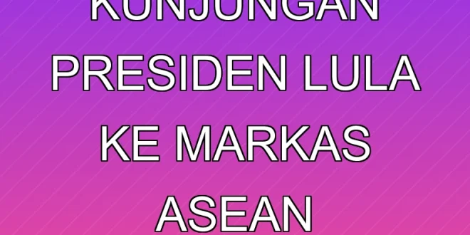 Pengaruh Kunjungan Presiden Lula ke Markas ASEAN Jakarta 2025