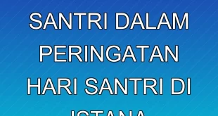 Peran Strategis Santri dalam Peringatan Hari Santri di Istana Negara