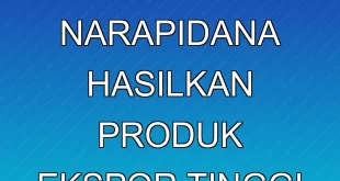 Program Kerja Narapidana Hasilkan Produk Ekspor Tinggi 2024