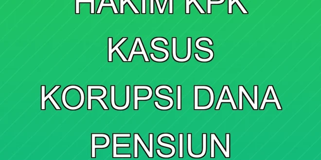 Putusan Hakim KPK Kasus Korupsi Dana Pensiun Taspen 2024
