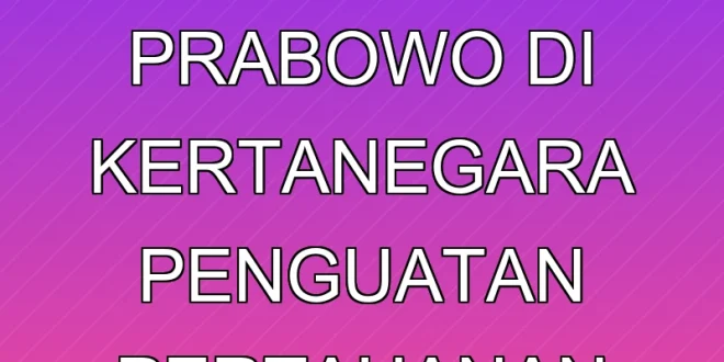 Ratas Strategis Prabowo di Kertanegara: Penguatan Pertahanan 2025