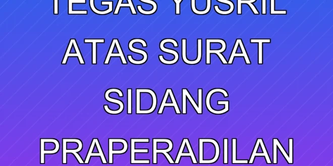 Respons Tegas Yusril atas Surat & Sidang Praperadilan Delpedro