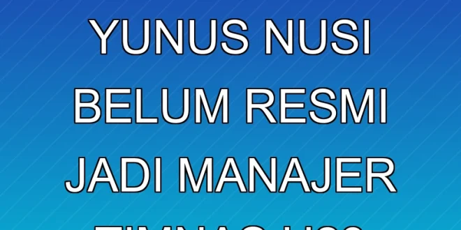 Sekjen PSSI Yunus Nusi Belum Resmi Jadi Manajer Timnas U-23