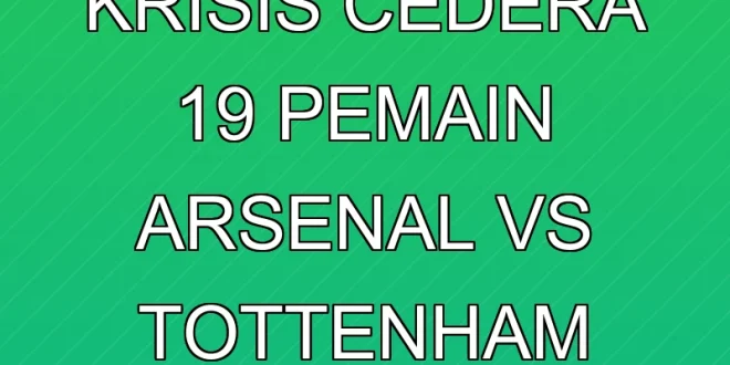 Analisis Krisis Cedera 19 Pemain Arsenal vs Tottenham Terbaru