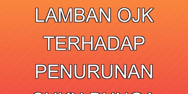 Analisis Respons Lamban OJK terhadap Penurunan Suku Bunga Kredit 2025