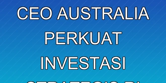 BKPM dan 5 CEO Australia Perkuat Investasi Strategis RI