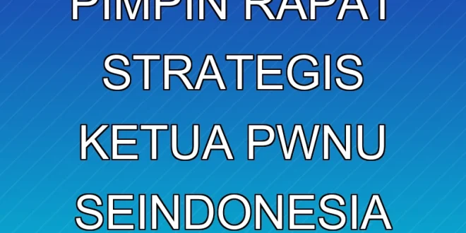 Gus Yahya Pimpin Rapat Strategis Ketua PWNU se-Indonesia 2024