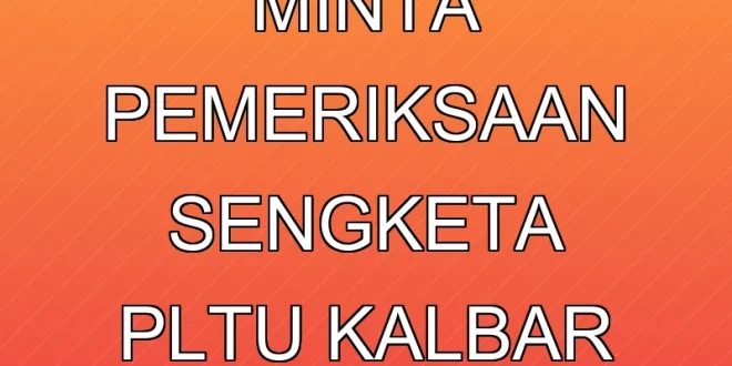 Halim Kalla Minta Pemeriksaan Sengketa PLTU Kalbar Terbaru