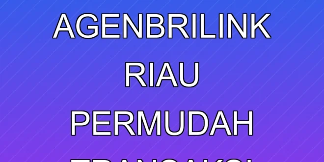 Inovasi Jemput Bola AgenBRILink Riau Permudah Transaksi Warga