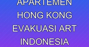 Kebakaran Apartemen Hong Kong: Evakuasi ART Indonesia Terbaru