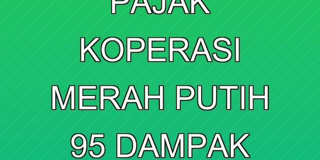 Kepatuhan Pajak Koperasi Merah Putih 95%: Dampak Ekonomi 2025