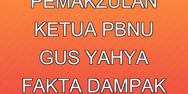 Kisruh Pemakzulan Ketua PBNU Gus Yahya: Fakta & Dampak Terbaru