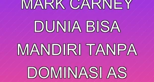 Mark Carney: Dunia Bisa Mandiri Tanpa Dominasi AS