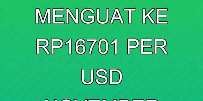 Nilai Tukar Rupiah Menguat ke Rp16.701 per USD November 2025