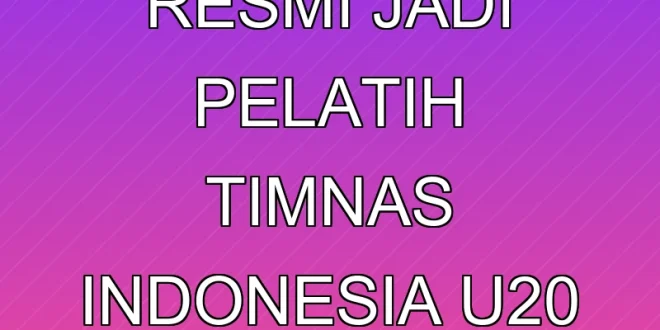 Nova Arianto Resmi Jadi Pelatih Timnas Indonesia U-20 2025