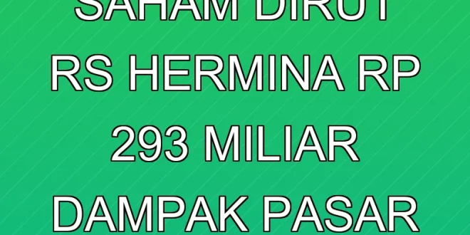 Pembelian Saham Dirut RS Hermina Rp 29,3 Miliar, Dampak Pasar 2025