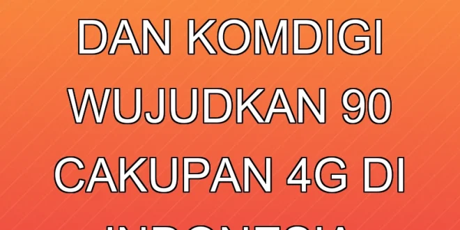Pemerintah dan Komdigi Wujudkan 90% Cakupan 4G di Indonesia